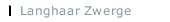 Langhaar Zwerge